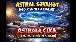 Astral Səyahət nədir, necə edilir? 