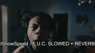 IShowSpeed - F.U.C. (S l o w e d + R e v e r b) (BEST ON YOUTUBE)
