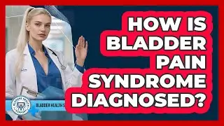 How Is Bladder Pain Syndrome Diagnosed? - Bladder Health Support