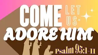 Come Let Us Adore Him, Sermon by Mike Ellis