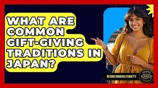 What Are Common Gift-Giving Traditions in Japan? - Beyond Borders Etiquette