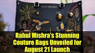 Rahul Mishra's Stunning Couture Bags Unveiled for August 21 Launch | Handmade Masterpieces