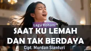 SAAT KU LEMAH DAN TAK BERDAYA (Lagu Rohani) - Cipt. Murdan Sianturi
