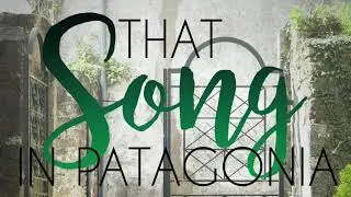 That Song in Patagonia