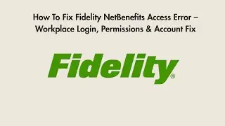 How To Fix Fidelity NetBenefits Access Error &ndash; Workplace Login, Permissions & Account Fix