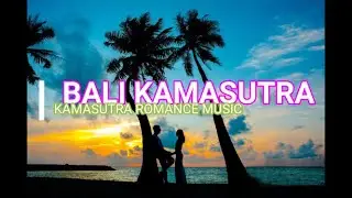 Bali Kamasutra Music for Romance & Relaxing Night