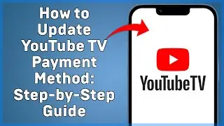 How to Update YouTube TV Payment Method  Step by Step Guide