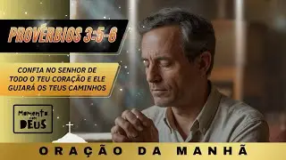 ORAÇÃO DA MANHÃ | Provérbios 3:5-6 – Confia no Senhor de todo o coração e Ele guiará teus caminhos