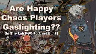 Are Happy Chaos Players Gaslighting?? [In The Lab FGC Podcast Ep. 1]