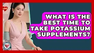 What Is The Best Time To Take Potassium Supplements? - Hypertension Help Hub