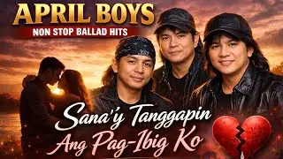 APRIL BOYS NONSTOP BALLAD HITS 2026 💔 | Sana&rsquo;y Tanggapin Ang Pag-Ibig Ko | Best OPM Love Songs