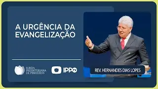 @HernandesDiasLopesOficial | A URGÊNCIA DA EVANGELIZAÇÃO | IPP PREGAÇÕES