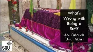 What's Wrong with Being a Sufi? - Abu Suhailah 'Umar Quinn
