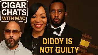 Cigar Chats with MAC ft Ree | Diddy is Not Guilty |Donald Trump's New Bill & $10M PPP Fraud Arrest?!