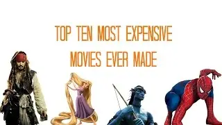 TOP TEN MOST EXPENSIVE MOVIES EVER MADE