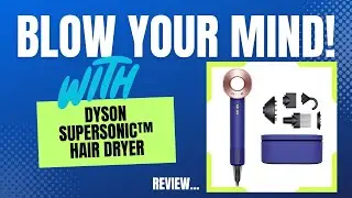 Blow your Mind! - Dyson Supersonic&trade; Hair Dryer Review-  Pros and Cons