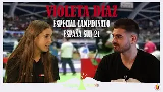 Especial campeonato SUB21 2024 - Violeta Díaz (Ep 11)