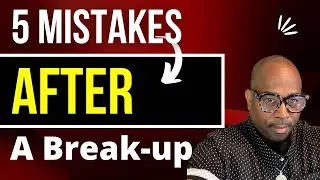 5  Mistakes men make after a break up!!