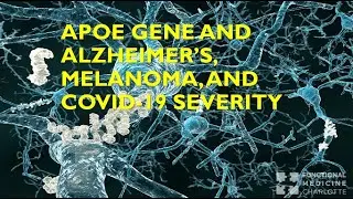 APOE gene - Relationship to Alzheimer's, Melanoma, and COVID severity