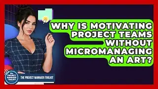 Why Is Motivating Project Teams Without Micromanaging An Art? - The Project Manager Toolkit