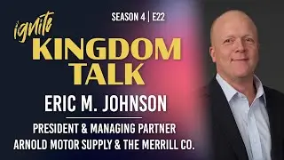 Ignite Kingdom Talk | S4E22 | Eric M Johnson
