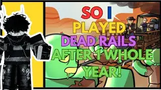 Playing Dead Rails after basically a WHOLE YEAR!