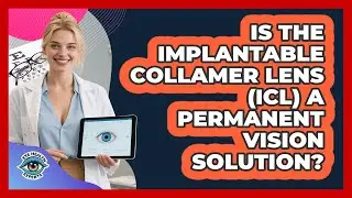 Is The Implantable Collamer Lens (ICL) A Permanent Vision Solution? - Eye Health Experts