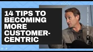 14 Actionable Tips to Becoming More Customer Centric