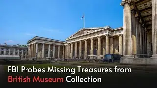 FBI Investigates Missing Ancient Treasures from British Museum Collection | Jadetimes