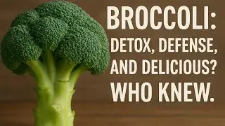 Broccoli: Detox, Defense, and Delicious? Who Knew.
