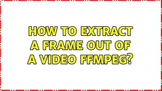How to extract a frame out of a video ffmpeg? (2 Solutions!!)