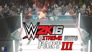 WWE2K16 - Extreme Edits (#3)