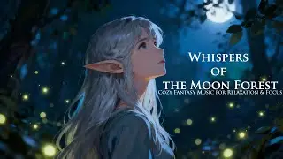 Whispers of the Moon Forest | Cozy Fantasy Music for Relaxation & Focus