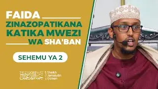 Faida Zinazopatikana Katika Mwezi wa Sha'ban | Sehemu ya 2 | Sheikh Jamaludin Osman