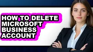 How to Delete Microsoft Business Account - Easy Guide