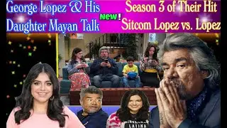 George Lopez & His Daughter Mayan Talk Season 3 of Lopez vs. Lopez