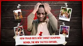 How Fraud Boys Now Target Diaspora Women...The New Tactics Exposed