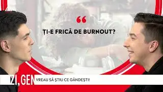 ZI, GEN! Ți-e frică de burnout?