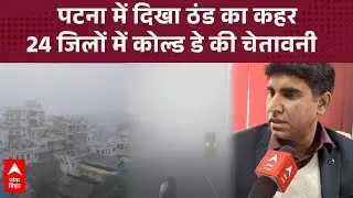 Bihar में Patna समेत 24 जिलों में आज कोल्ड डे की चेतावनी जारी, मौसम वैज्ञानिक ने बताई बड़ी वजह