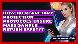 How Do Planetary Protection Protocols Ensure Mars Sample Return Safety? - Space Tech Insider