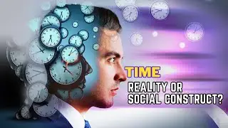 Does Time Exist Or Is It A Social Construct?