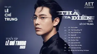 Thà Ta Điên , Yêu Trong Bóng Tối..... |  Danh sách nhạc của '' Lê Chí Trung '' |TOP 10 Bài Hát