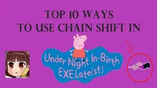 TOP 10 WAYS TO USE CHAIN SHIFT IN UNDER NIGHT IN-BIRTH