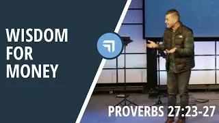Wisdom for Money | Proverbs 27:23-27 | Josh Miller