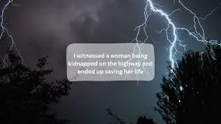 I witnessed a woman being kidnapped on the highway and ended up saving her life