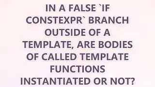 In a false `if constexpr` branch outside of a template, are bodies of called template functions inst
