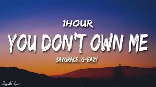 SAYGRACE - You Don't Own Me (Lyrics) ft. G-Eazy [1HOUR]