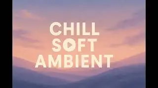 Ultimate Chill Ambient Soundscape: Deep Relaxation