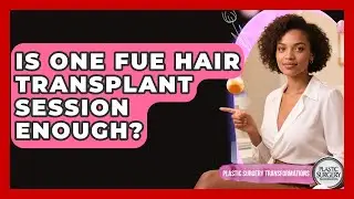 Is One FUE Hair Transplant Session Enough? - Plastic Surgery Transformations