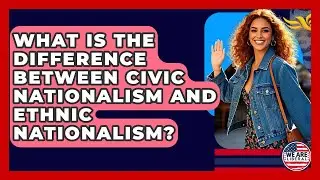 What Is The Difference Between Civic Nationalism And Ethnic Nationalism? - We Are Liberal
